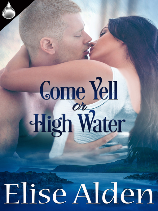 Title details for Come Yell or High Water by Elise Alden - Available